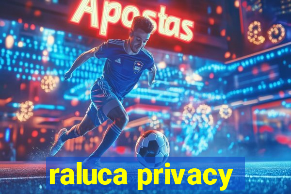 raluca privacy